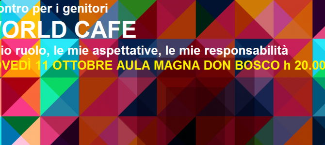 Per i genitori: World Cafe 11 ottobre Aula Magna Don Bosco